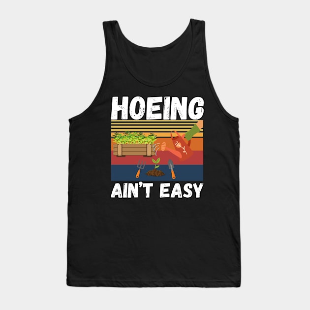 Hoeing ain’t easy Plants Garden Gardening Lover Gift Tank Top by JustBeSatisfied